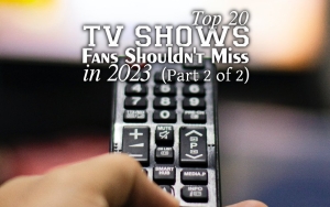 Top 20 TV Shows Fans Shouldn't Miss in 2023 (Part 2 of 2) 