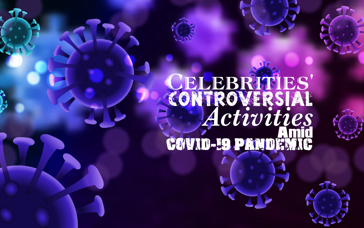 These Celebrities Are Under Fire for Controversial Activities Amid COVID-19 Pandemic