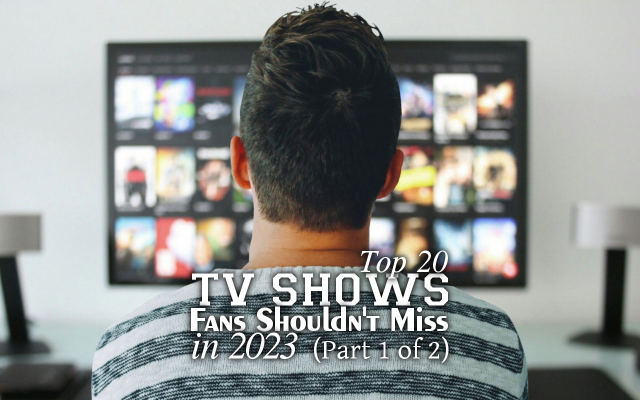 Top 20 TV Shows Fans Shouldn't Miss in 2023 (Part 1 of 2)