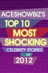 Top 10 Most Shocking Celebrity Stories of 2012