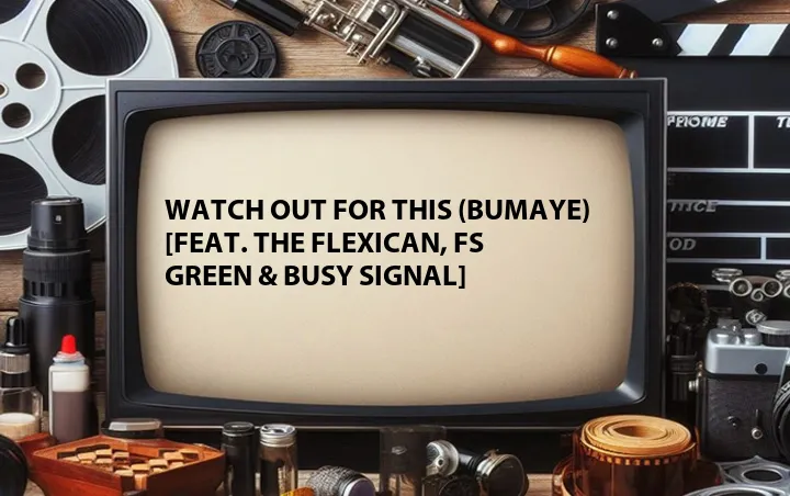 Watch Out for This (Bumaye) [Feat. The Flexican, FS Green & Busy Signal]