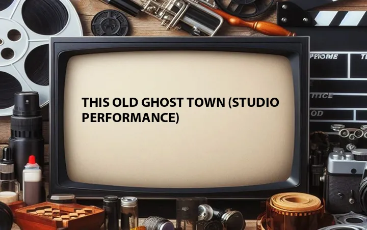 This Old Ghost Town (Studio Performance)