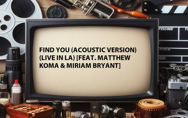 Find You (Acoustic Version) (Live in LA) [Feat. Matthew Koma & Miriam Bryant]