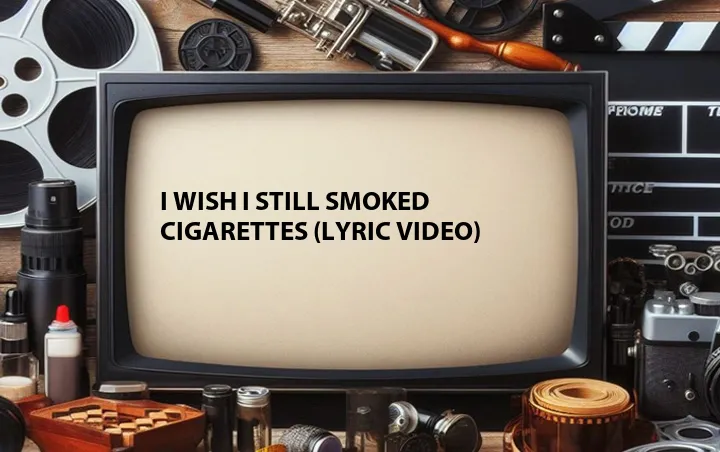 I Wish I Still Smoked Cigarettes (Lyric Video)