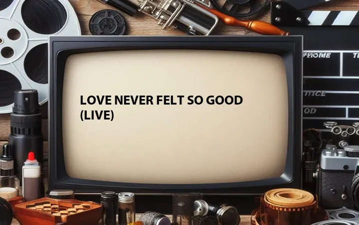 Love Never Felt So Good (Live)