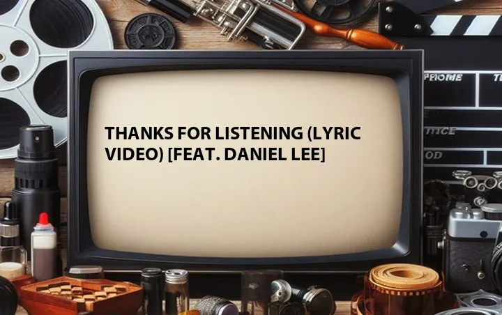 Thanks for Listening (Lyric Video) [Feat. Daniel Lee]