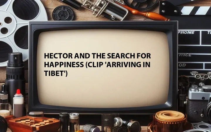 Hector and the Search for Happiness (Clip 'Arriving in Tibet')