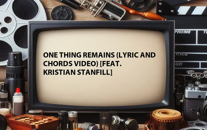 One Thing Remains (Lyric and Chords Video) [Feat. Kristian Stanfill]