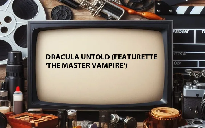 Dracula Untold (Featurette 'The Master Vampire')