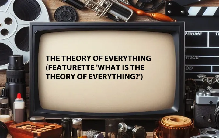 The Theory of Everything (Featurette 'What Is the Theory of Everything?')