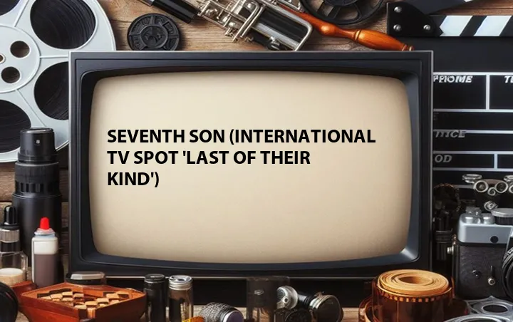 Seventh Son (International TV Spot 'Last of Their Kind')