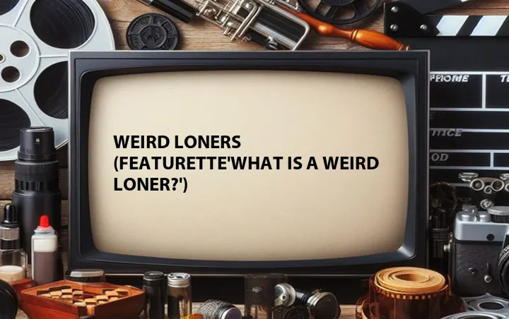Weird Loners (Featurette'What Is a Weird Loner?')