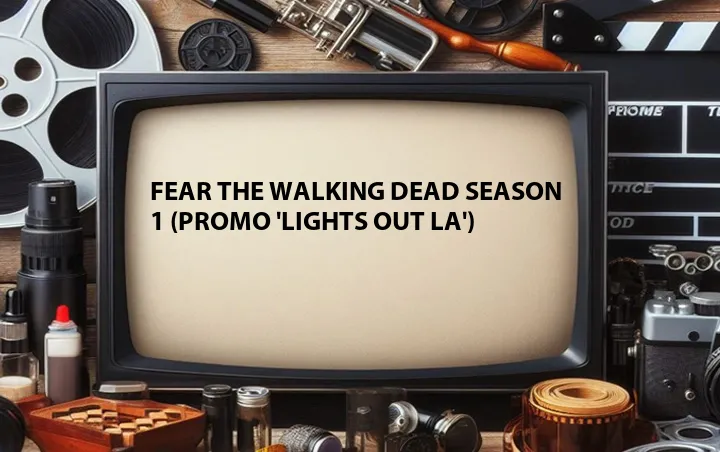 Fear the Walking Dead Season 1 (Promo 'Lights Out LA')
