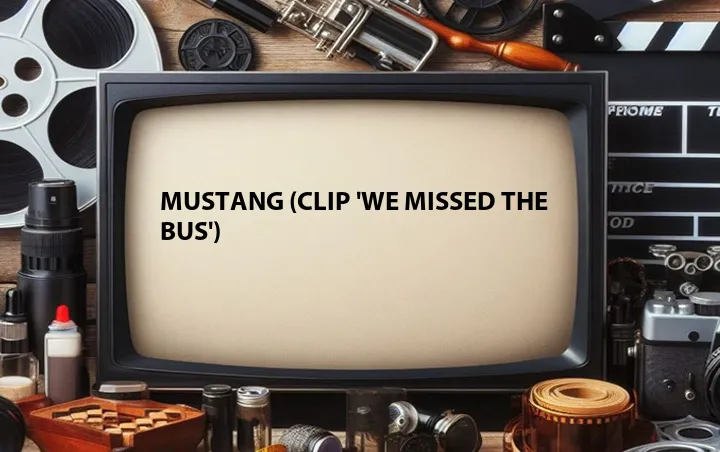 Mustang (Clip 'We Missed the Bus')