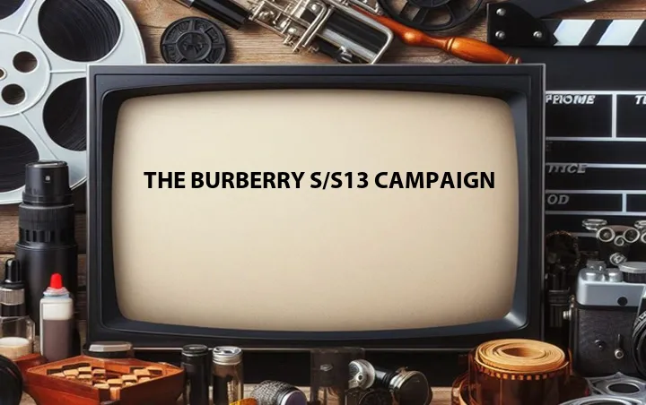 The Burberry S/S13 Campaign