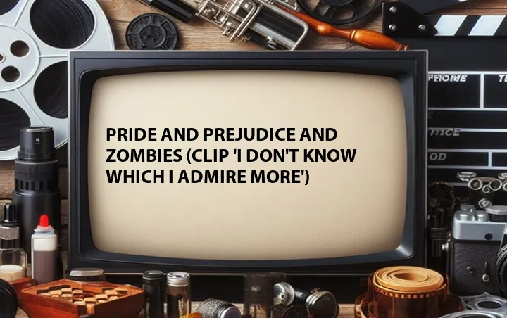 Pride and Prejudice and Zombies (Clip 'I Don't Know Which I Admire More')