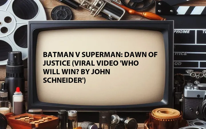 Batman v Superman: Dawn of Justice (Viral Video 'Who Will Win? by John Schneider')