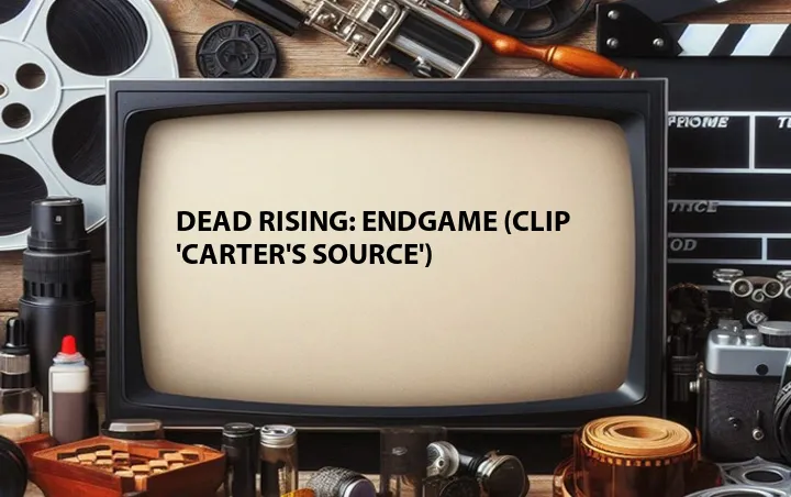 Dead Rising: Endgame (Clip 'Carter's Source')