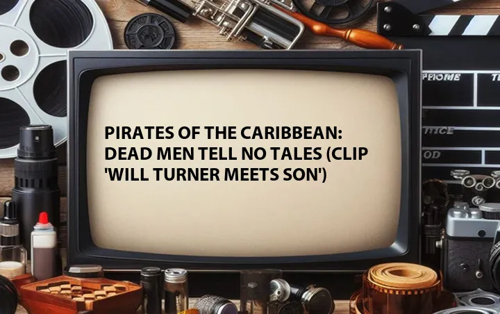 Pirates of the Caribbean: Dead Men Tell No Tales (Clip 'Will Turner Meets Son')