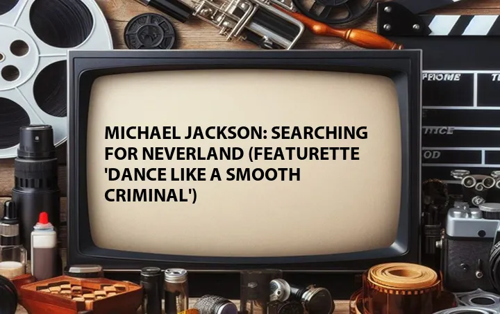 Michael Jackson: Searching for Neverland (Featurette 'Dance Like a Smooth Criminal')