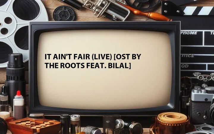 It Ain't Fair (Live) [OST by The Roots Feat. Bilal]