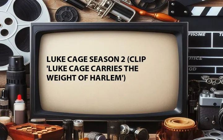 Luke Cage Season 2 (Clip 'Luke Cage Carries the Weight of Harlem')