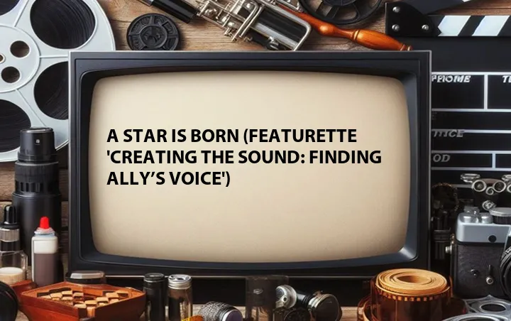A Star Is Born (Featurette 'Creating the Sound: Finding Ally’s Voice')