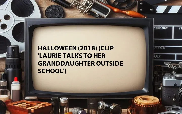 Halloween (2018) (Clip 'Laurie Talks to Her Granddaughter Outside School')