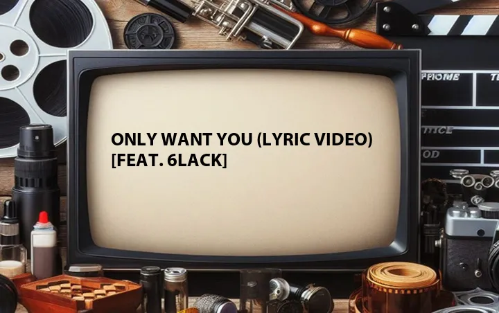 Only Want You (Lyric Video) [Feat. 6LACK]