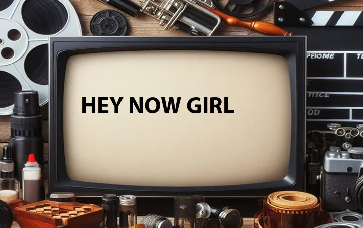 Hey Now Girl