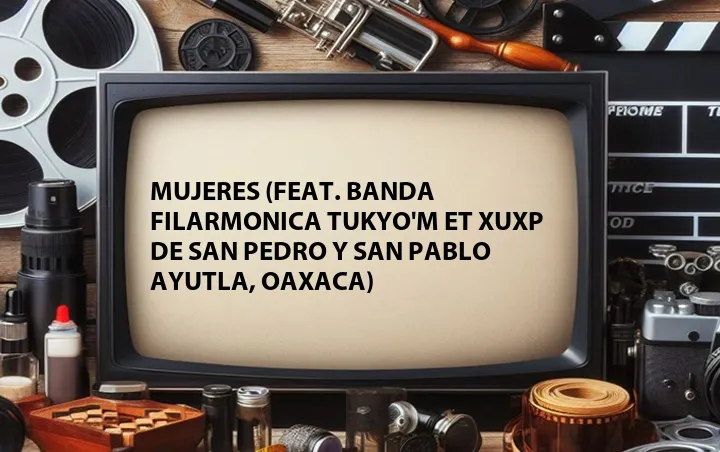 Mujeres (Feat. Banda Filarmonica Tukyo'm et xuxp de San Pedro y San Pablo Ayutla, Oaxaca)