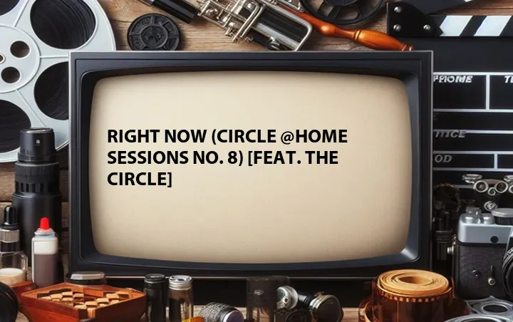 Right Now (Circle @Home Sessions No. 8) [Feat. The Circle]