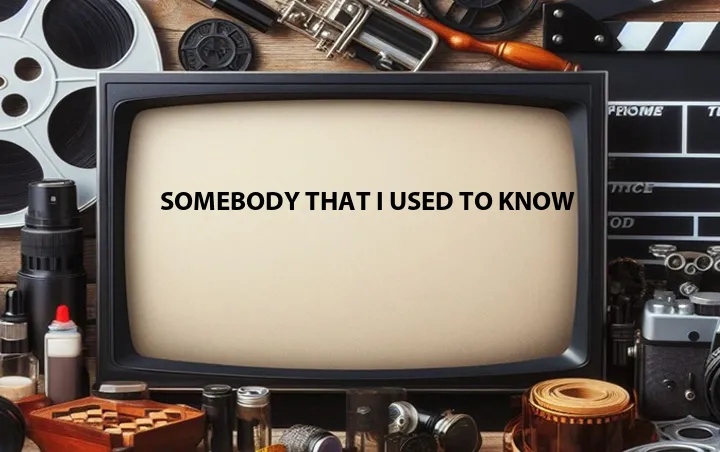 Somebody That I Used to Know