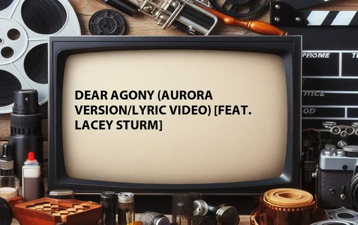Dear Agony (Aurora Version/Lyric Video) [Feat. Lacey Sturm]