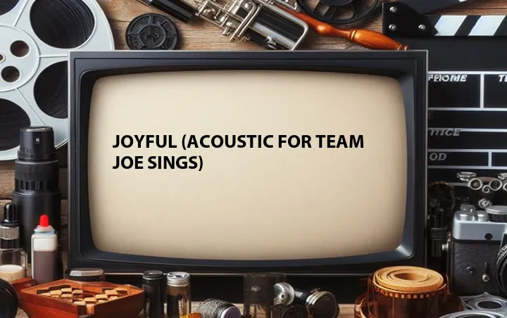 Joyful (Acoustic for Team Joe Sings)