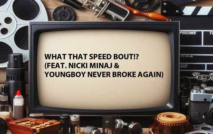What That Speed Bout!? (Feat. Nicki Minaj & YoungBoy Never Broke Again)