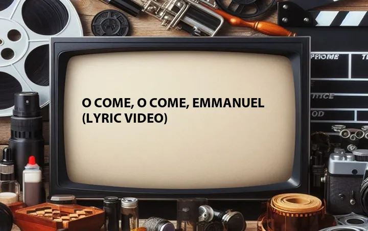 O Come, O Come, Emmanuel (Lyric Video)