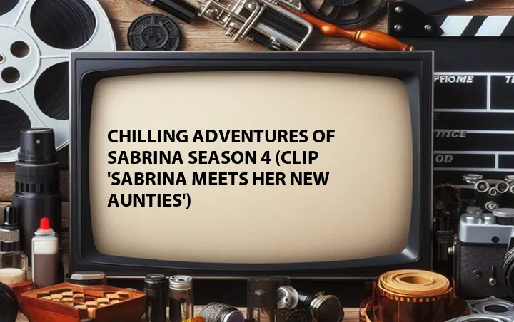 Chilling Adventures of Sabrina Season 4 (Clip 'Sabrina Meets her New Aunties')