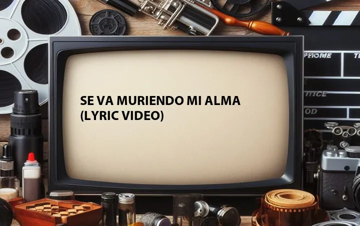 Se Va Muriendo Mi Alma (Lyric Video)