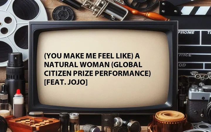 (You Make Me Feel Like) A Natural Woman (Global Citizen Prize Performance) [Feat. JoJo]
