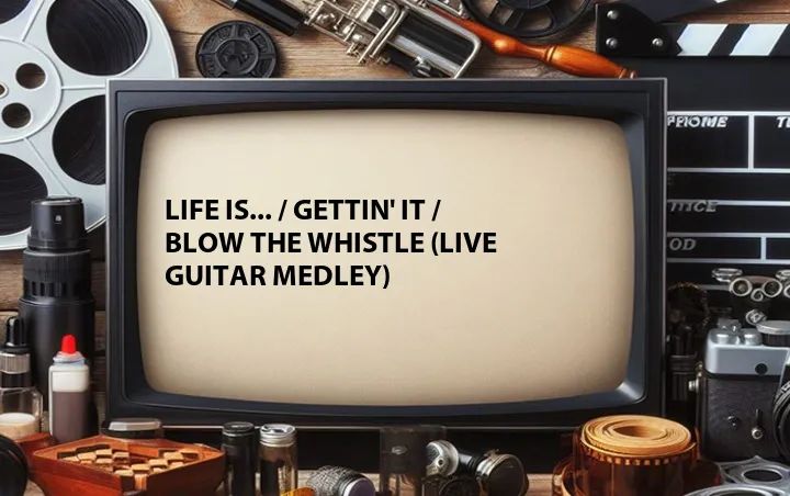 Life Is... / Gettin' It / Blow the Whistle (Live Guitar Medley)