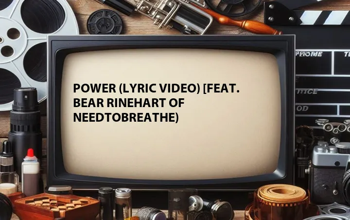 Power (Lyric Video) [Feat. Bear Rinehart of NEEDTOBREATHE)