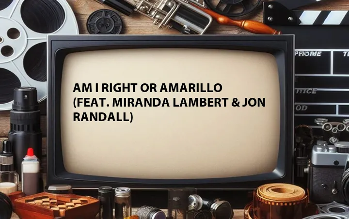 Am I Right or Amarillo (Feat. Miranda Lambert & Jon Randall)