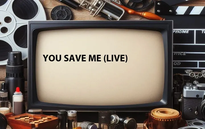 You Save Me (Live)