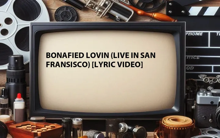 Bonafied Lovin (Live in San Fransisco) [Lyric Video]