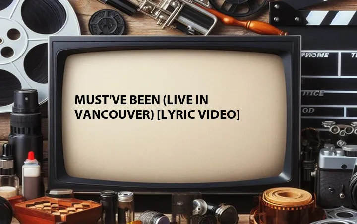 Must've Been (Live in Vancouver) [Lyric Video]