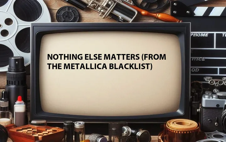 Nothing Else Matters (From The Metallica Blacklist)