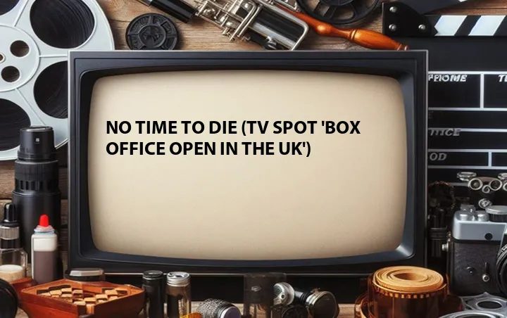 No Time to Die (TV Spot 'Box Office Open in the UK')