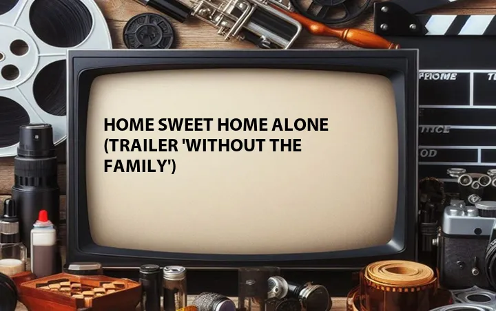 Home Sweet Home Alone (Trailer 'Without the Family')