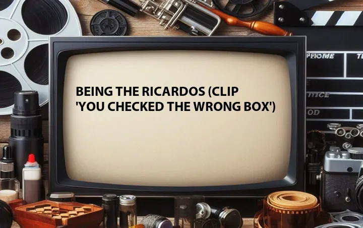 Being the Ricardos (Clip 'You Checked the Wrong Box')